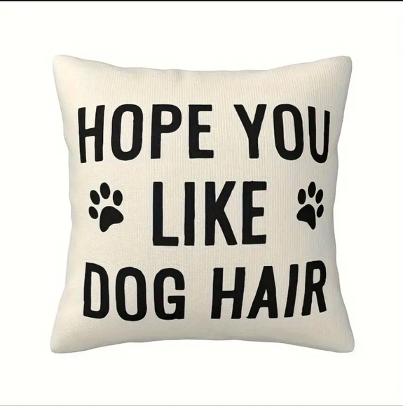 Other - "HOPE YOU LIKE DOG HAIR" Dog Throw Pillow Cover
